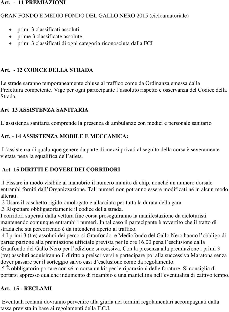 Vige per ogni partecipante l assoluto rispetto e osservanza del Codice della Strada.