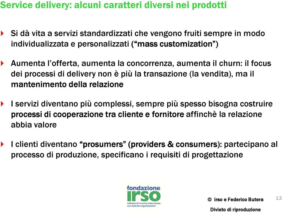 il mantenimento della relazione I servizi diventano più complessi, sempre più spesso bisogna costruire processi di cooperazione tra cliente e fornitore affinchè