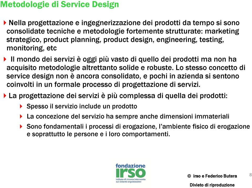 Lo stesso concetto di service design non è ancora consolidato, e pochi in azienda si sentono coinvolti in un formale processo di progettazione di servizi.