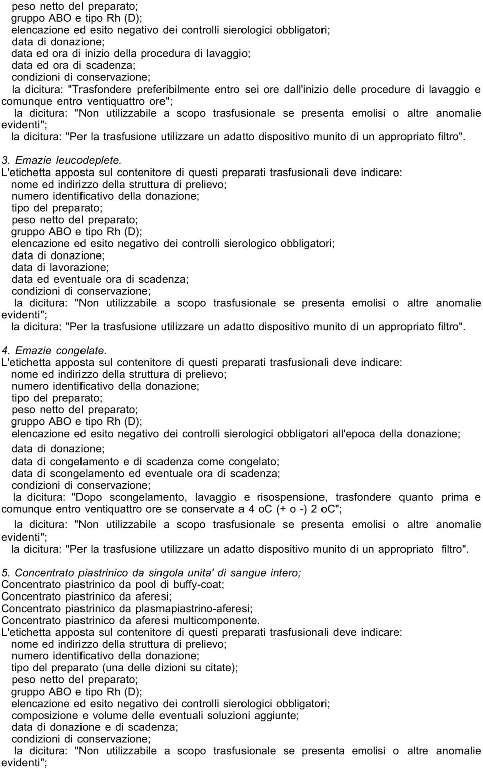 emolisi o altre anomalie evidenti"; la dicitura: "Per la trasfusione utilizzare un adatto dispositivo munito di un appropriato filtro". 3. Emazie leucodeplete.