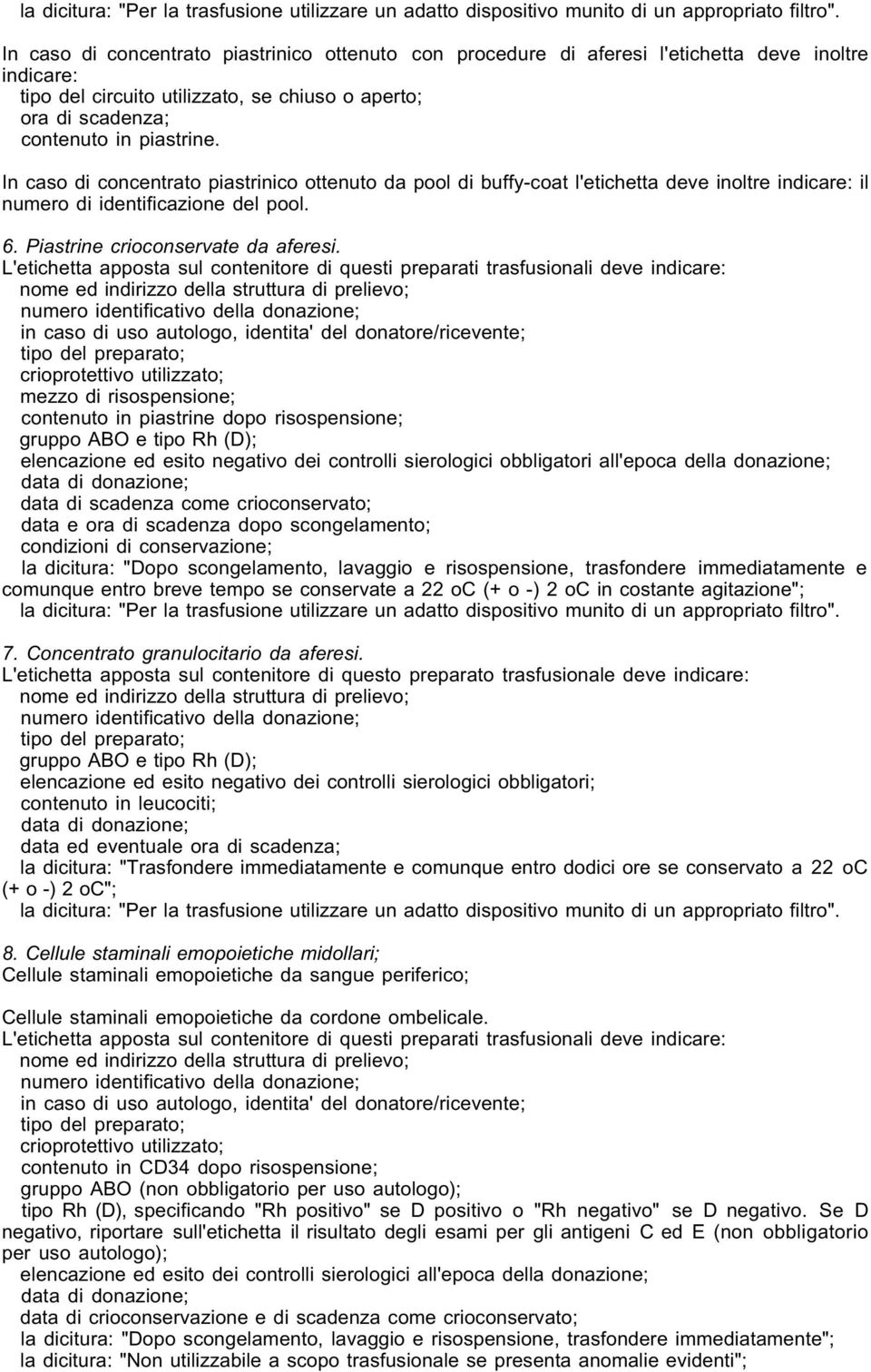 In caso di concentrato piastrinico ottenuto da pool di buffy-coat l'etichetta deve inoltre indicare: il numero di identificazione del pool. 6. Piastrine crioconservate da aferesi.