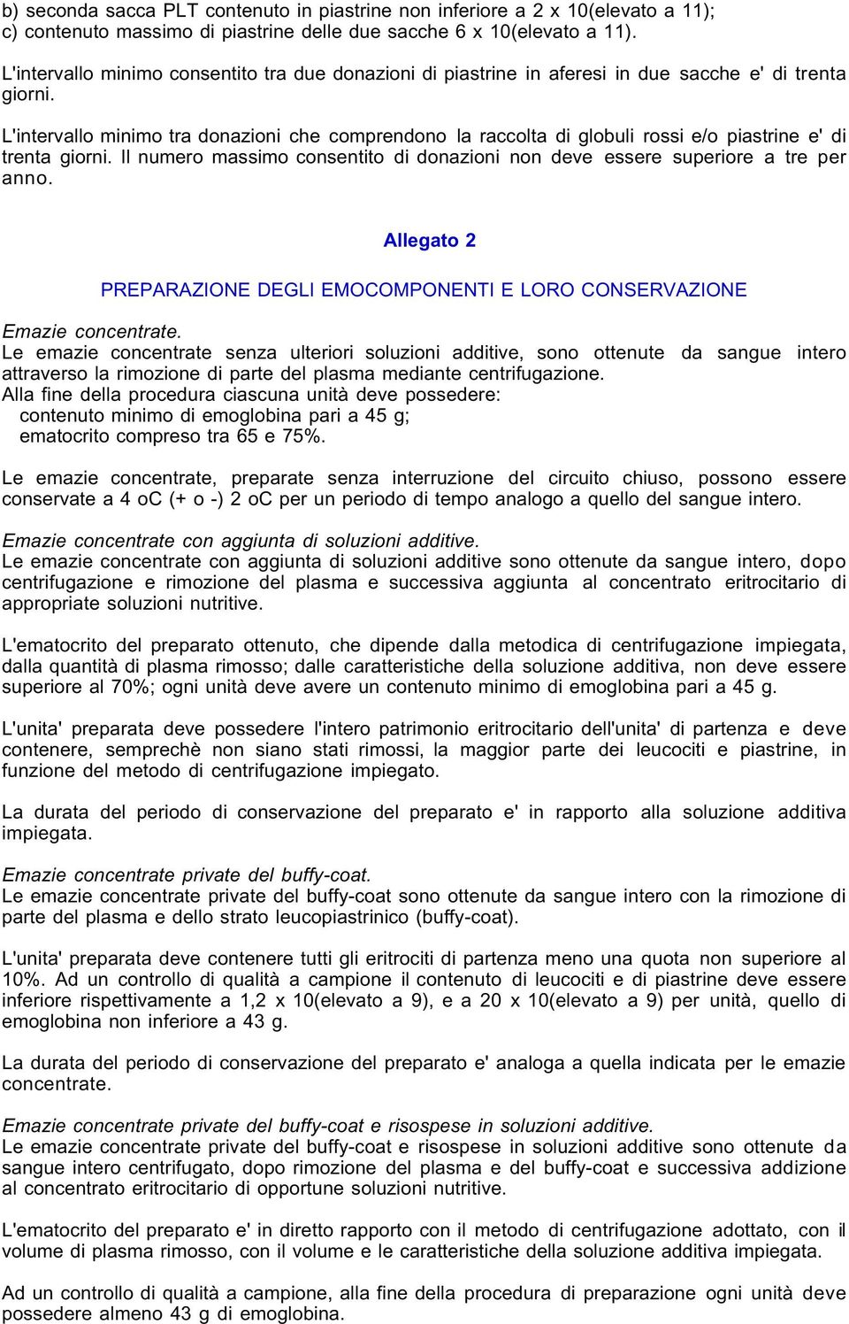 L'intervallo minimo tra donazioni che comprendono la raccolta di globuli rossi e/o piastrine e' di trenta giorni. Il numero massimo consentito di donazioni non deve essere superiore a tre per anno.