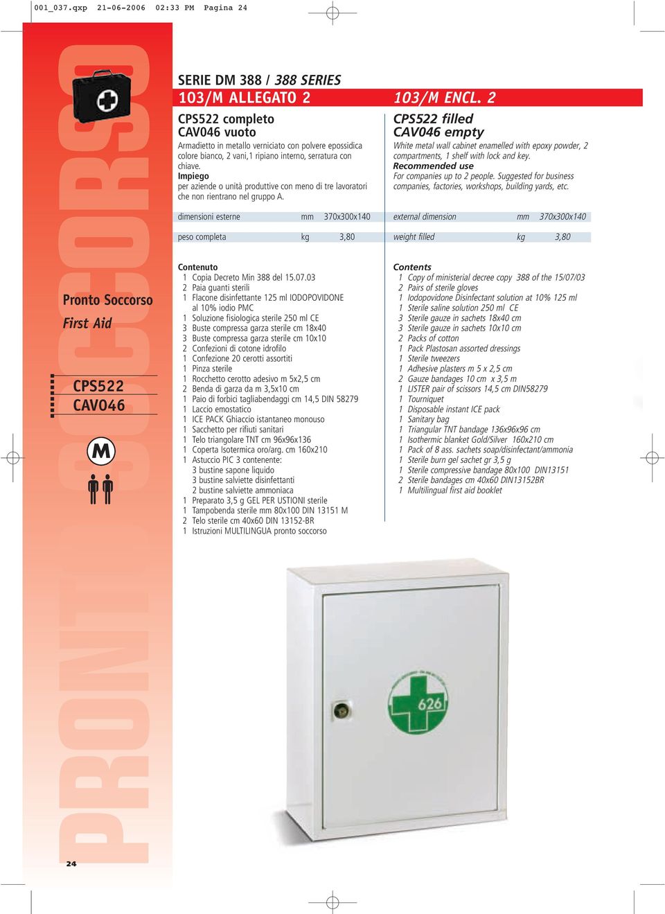 interno, serratura con chiave. Impiego per aziende o unità produttive con meno di tre lavoratori che non rientrano nel gruppo A. dimensioni esterne mm 370x300x140 peso completa kg 3,80 103/M ENCL.