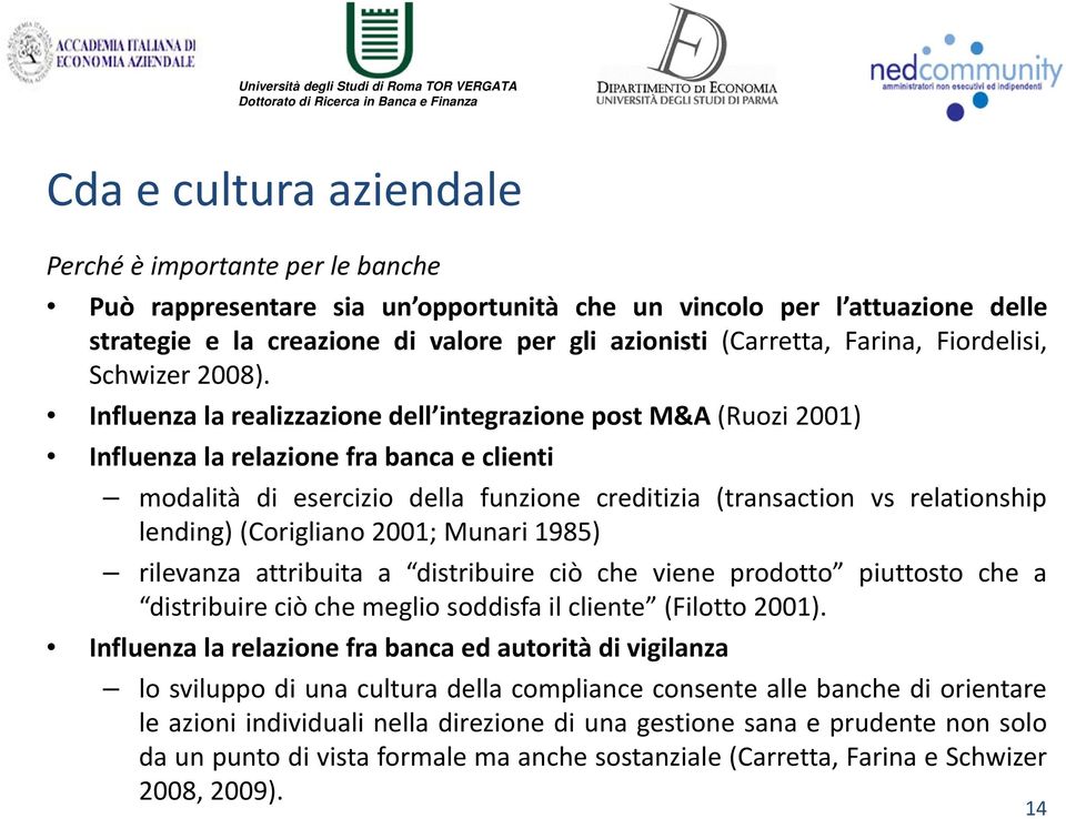 Influenza la realizzazione dell integrazione post M&A (Ruozi 2001) Influenza la relazione fra banca e clienti modalità di esercizio della funzione creditizia (transaction vs relationship lending)