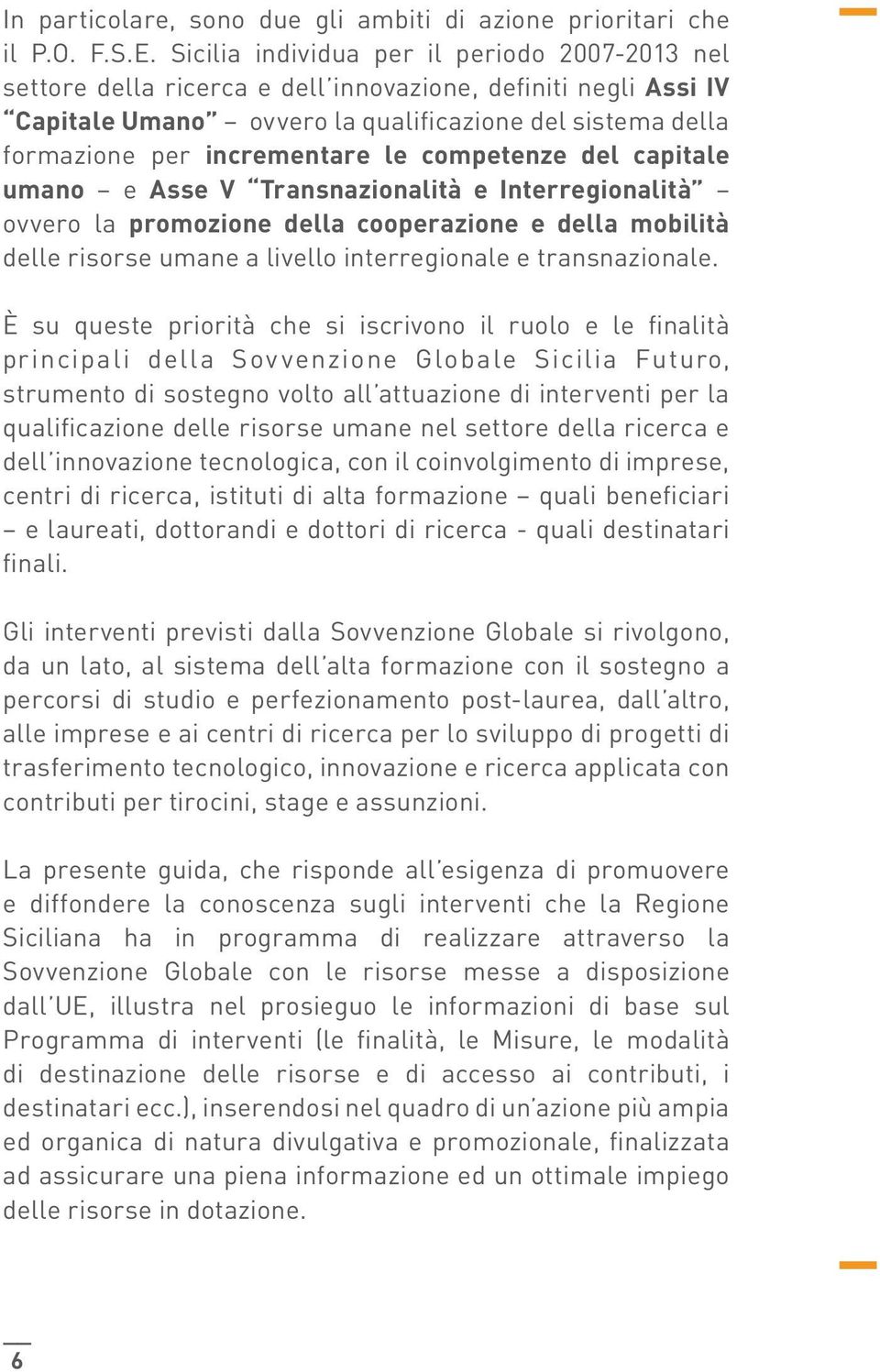 le competenze del capitale umano e Asse V Transnazionalità e Interregionalità ovvero la promozione della cooperazione e della mobilità delle risorse umane a livello interregionale e transnazionale.