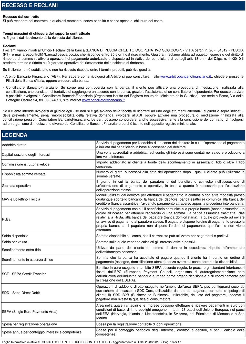 26-51012 - PESCIA (PT) e mail areacontrolli@bancadipescia.bcc.it), che risponde entro 30 giorni dal ricevimento.