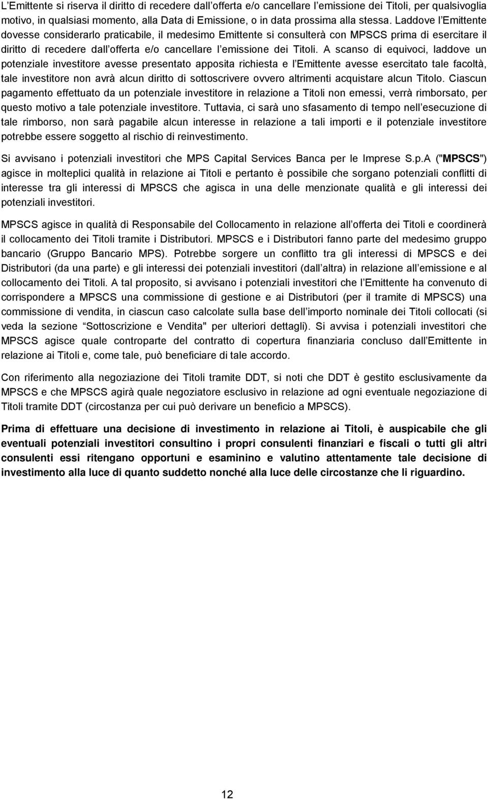 A scanso di equivoci, laddove un potenziale investitore avesse presentato apposita richiesta e l Emittente avesse esercitato tale facoltà, tale investitore non avrà alcun diritto di sottoscrivere