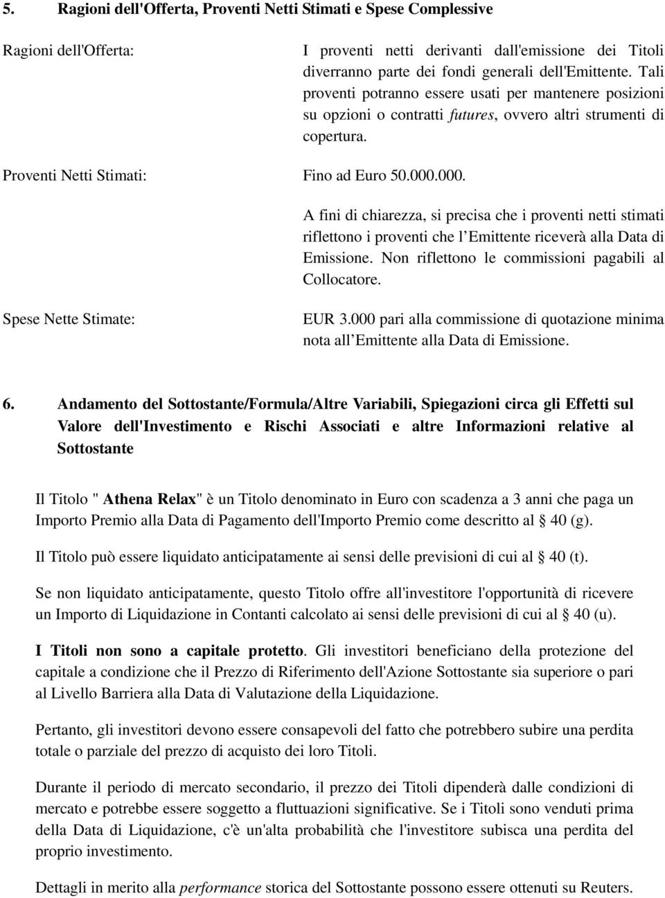 000. A fini di chiarezza, si precisa che i proventi netti stimati riflettono i proventi che l Emittente riceverà alla Data di Emissione. Non riflettono le commissioni pagabili al Collocatore.