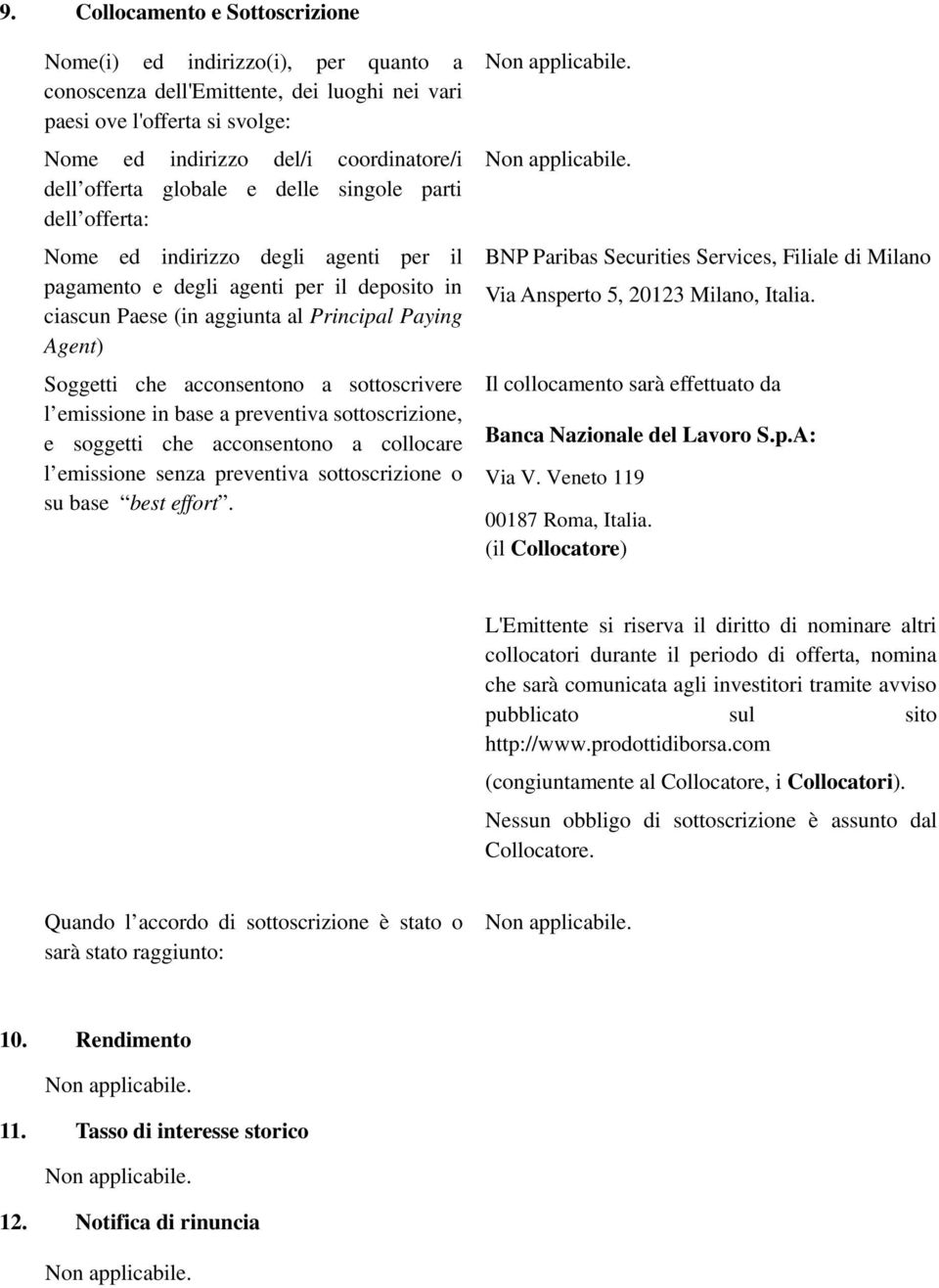 che acconsentono a sottoscrivere l emissione in base a preventiva sottoscrizione, e soggetti che acconsentono a collocare l emissione senza preventiva sottoscrizione o su base best effort.