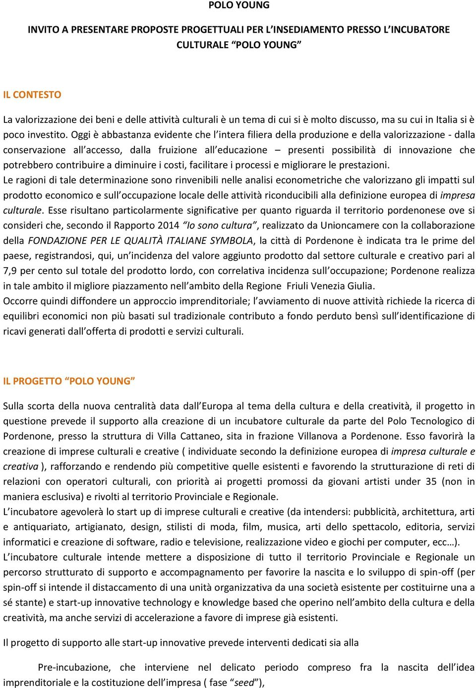 Oggi è abbastanza evidente che l intera filiera della produzione e della valorizzazione - dalla conservazione all accesso, dalla fruizione all educazione presenti possibilità di innovazione che