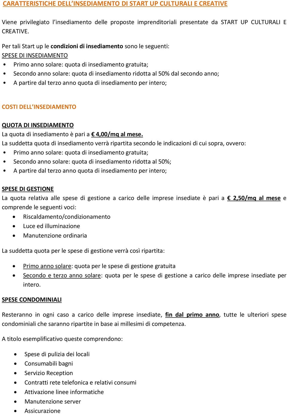 dal secondo anno; A partire dal terzo anno quota di insediamento per intero; COSTI DELL INSEDIAMENTO QUOTA DI INSEDIAMENTO La quota di insediamento è pari a 4,00/mq al mese.