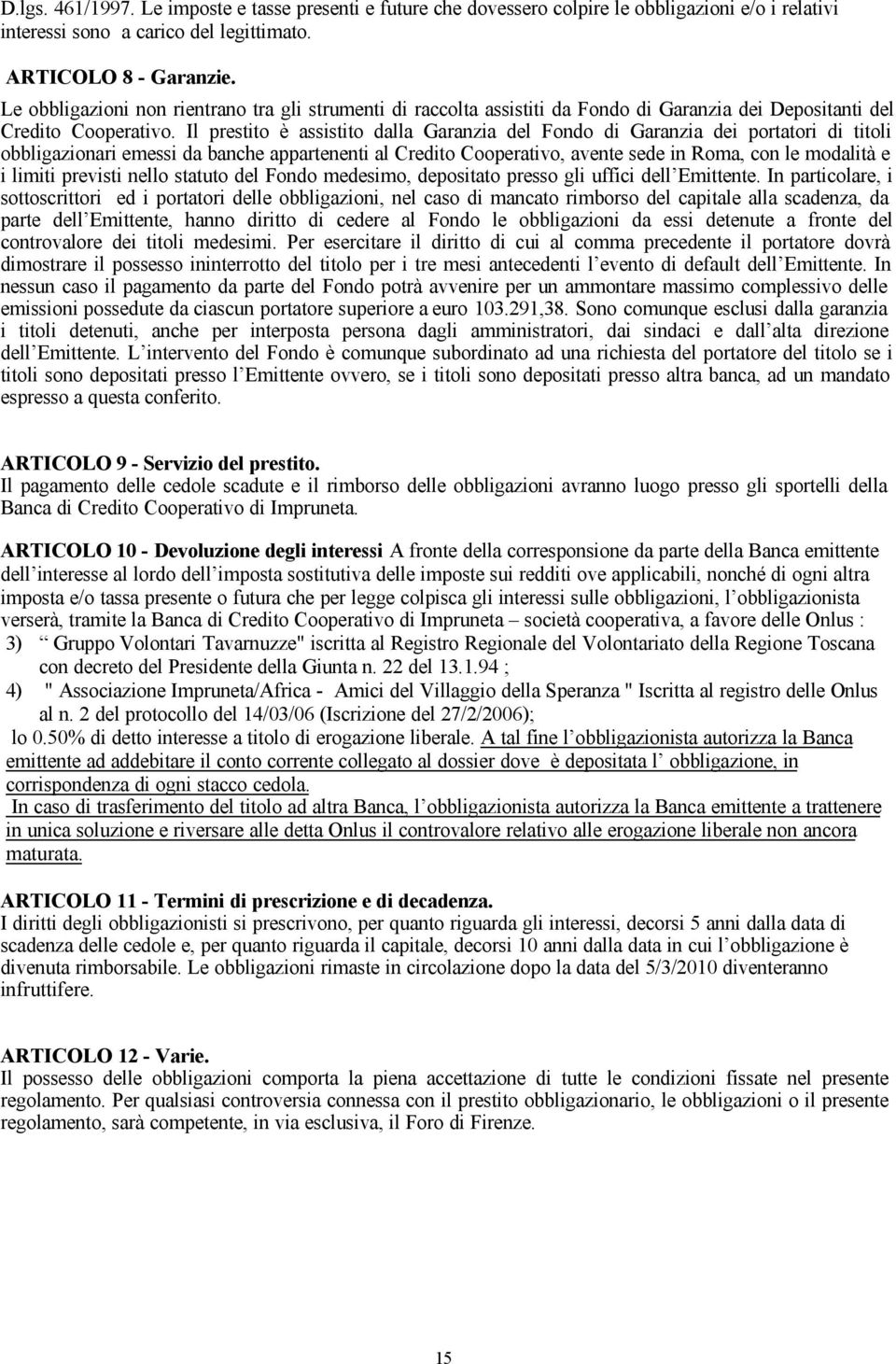 Il prestito è assistito dalla Garanzia del Fondo di Garanzia dei portatori di titoli obbligazionari emessi da banche appartenenti al Credito Cooperativo, avente sede in Roma, con le modalità e i