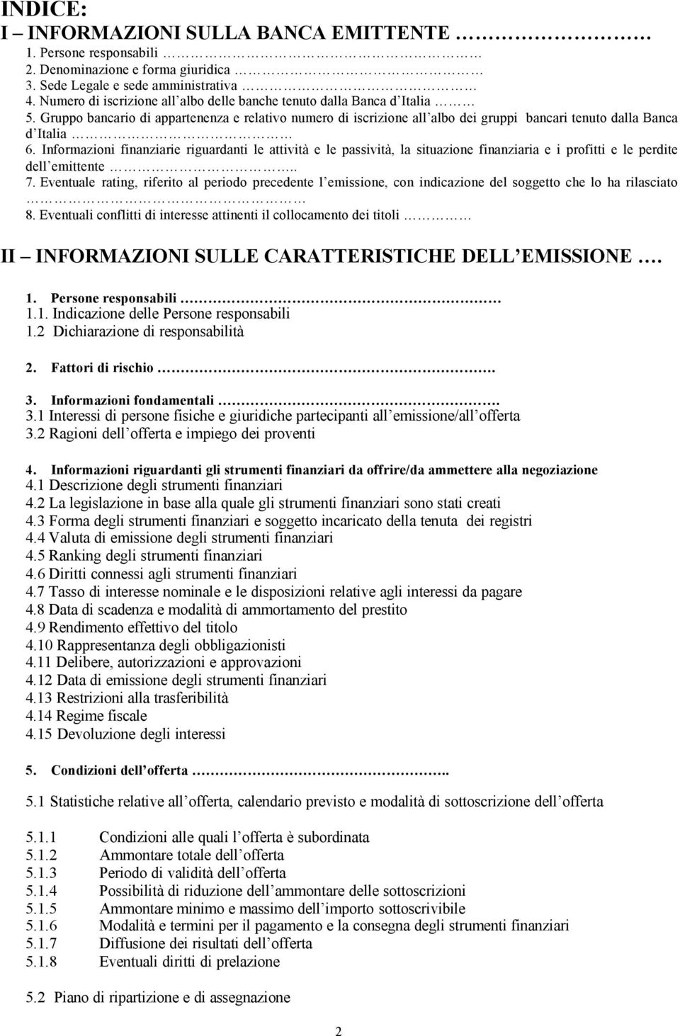 Informazioni finanziarie riguardanti le attività e le passività, la situazione finanziaria e i profitti e le perdite dell emittente.. 7.