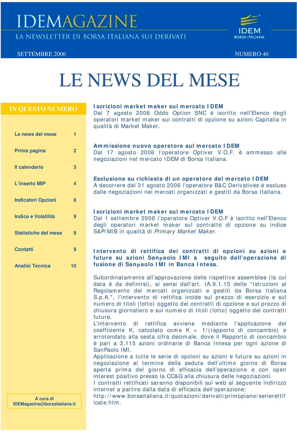 Ammissione nuovo operatore sul mercato IDEM Dal 17 agosto 2006 l operatore Optiver V.O.F. è ammesso alle negoziazioni nel mercato IDEM di Borsa Italiana.