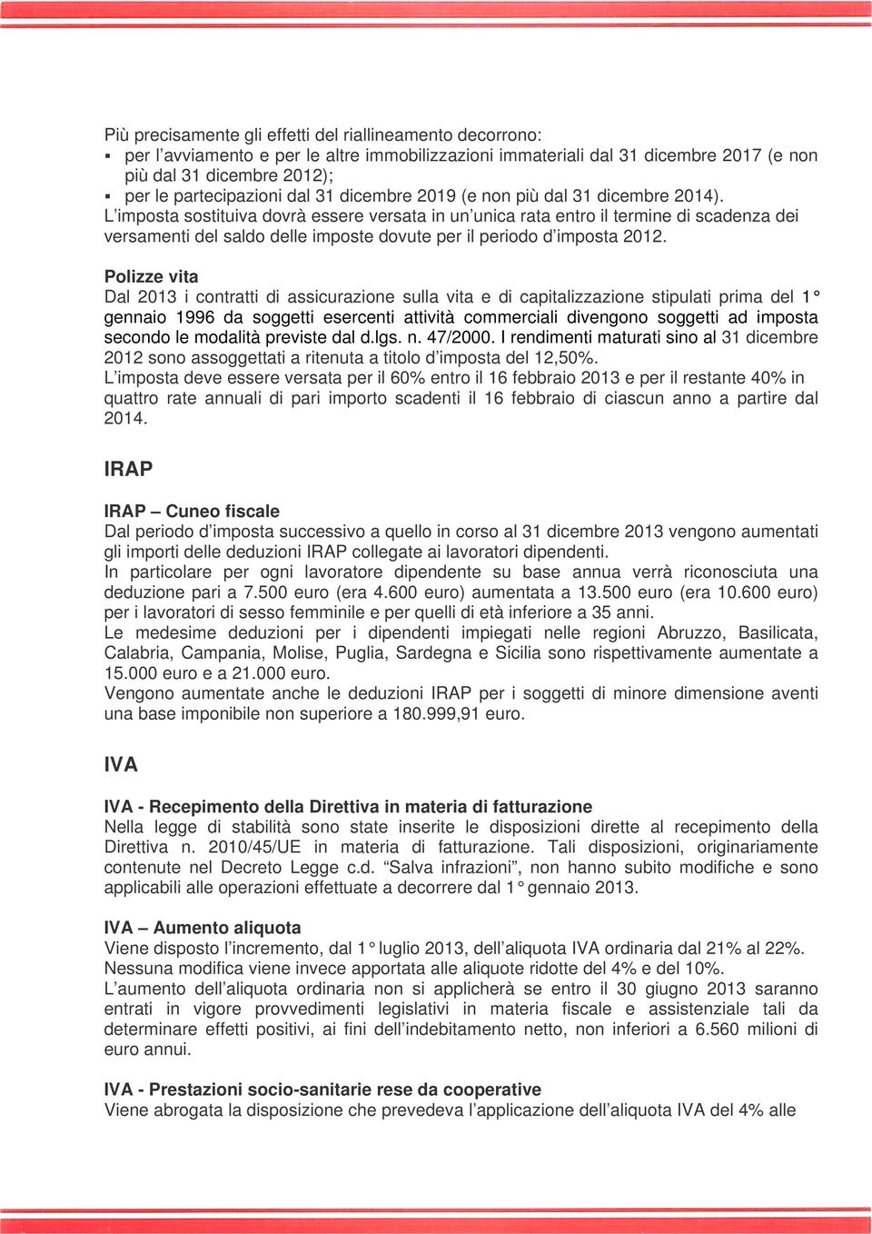 L imposta sostituiva dovrà essere versata in un unica rata entro il termine di scadenza dei versamenti del saldo delle imposte dovute per il periodo d imposta 2012.