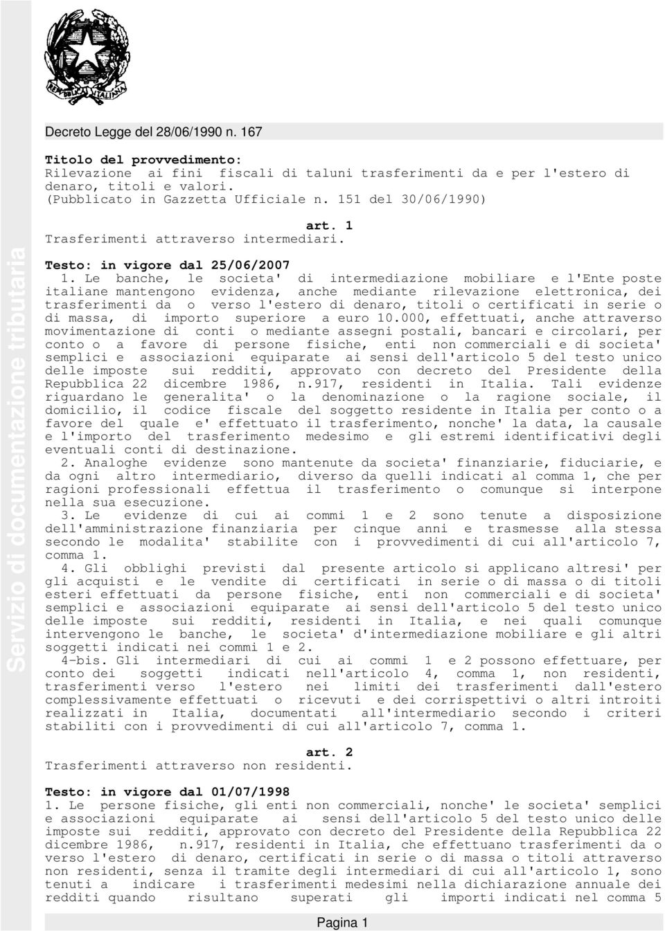 Le banche, le societa' di intermediazione mobiliare e l'ente poste italiane mantengono evidenza, anche mediante rilevazione elettronica, dei trasferimenti da o verso l'estero di denaro, titoli o