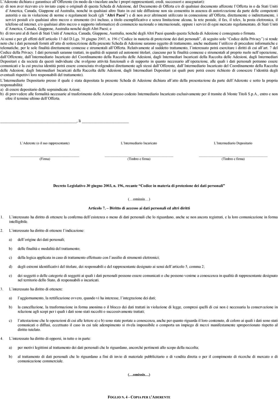 diffusione non sia consentita in assenza di autorizzazione da parte delle competenti autorità o sia in violazione di norme o regolamenti locali (gli Altri Paesi ) e di non aver altrimenti utilizzato