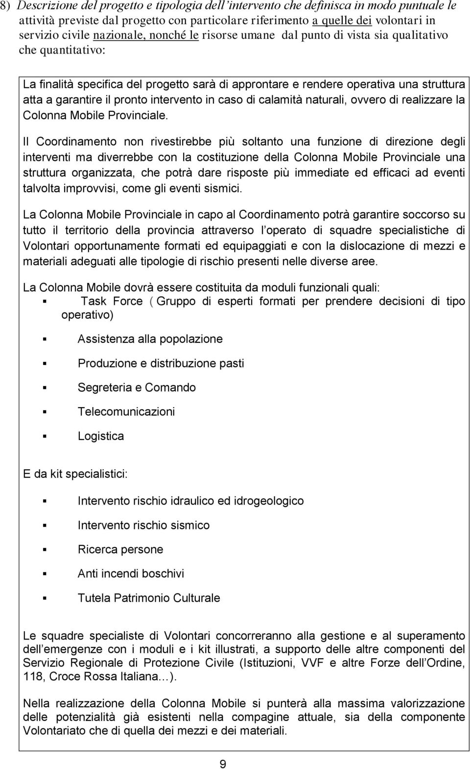 pronto intervento in caso di calamità naturali, ovvero di realizzare la Colonna Mobile Provinciale.