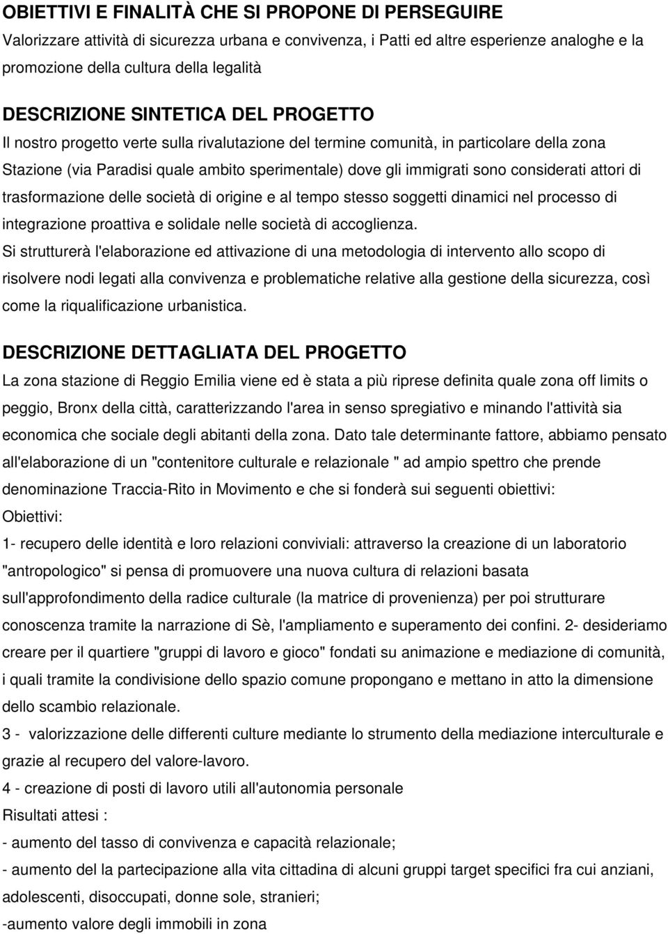 considerati attori di trasformazione delle società di origine e al tempo stesso soggetti dinamici nel processo di integrazione proattiva e solidale nelle società di accoglienza.