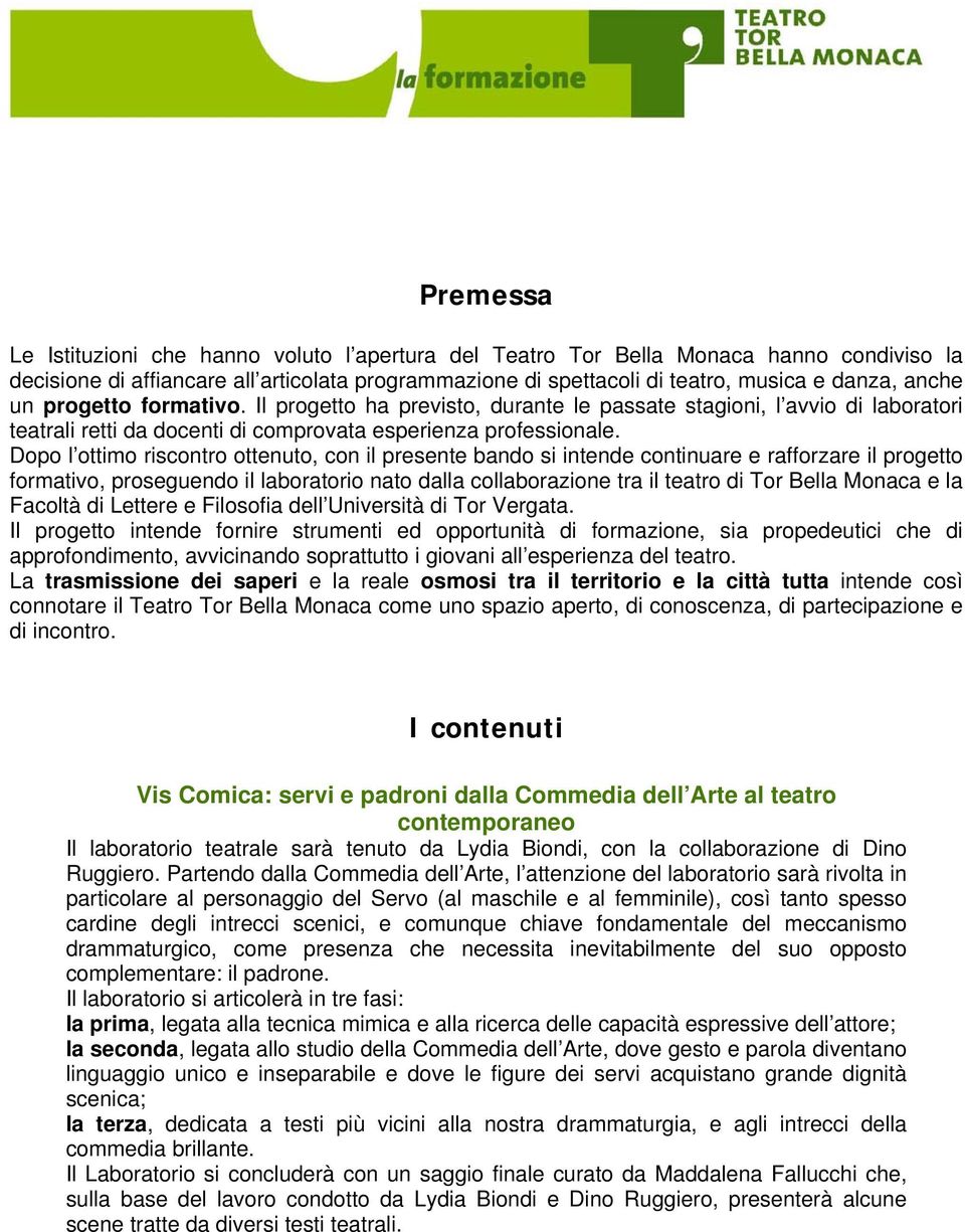 Dopo l ottimo riscontro ottenuto, con il presente bando si intende continuare e rafforzare il progetto formativo, proseguendo il laboratorio nato dalla collaborazione tra il teatro di Tor Bella