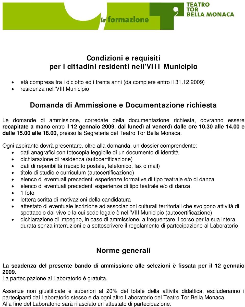 gennaio 2009, dal lunedì al venerdì dalle ore 10.30 alle 14.00 e dalle 15.00 alle 18.00, presso la Segreteria del Teatro Tor Bella Monaca.