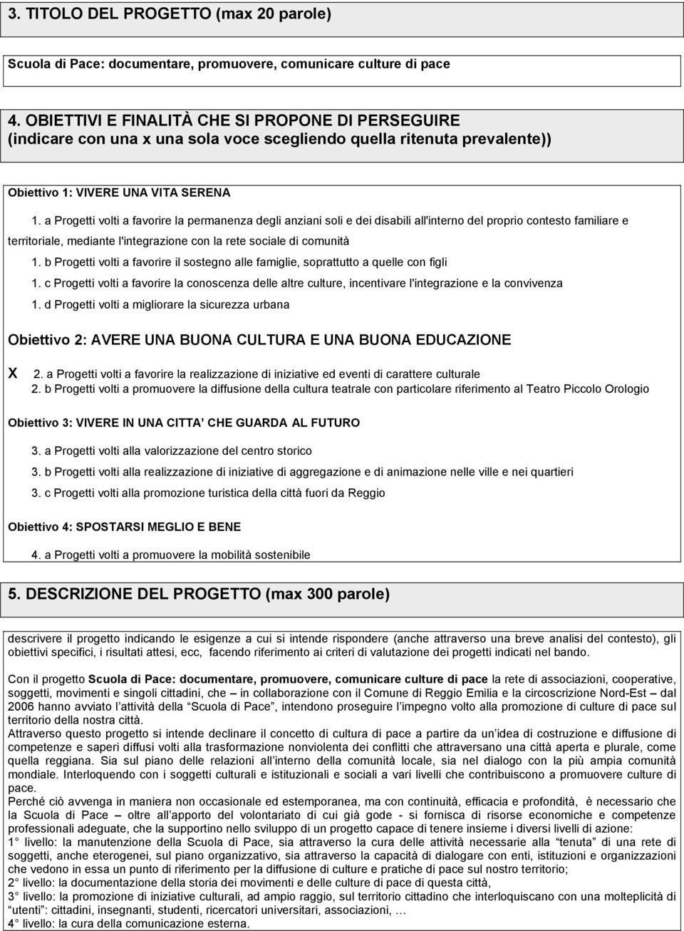 a Progetti volti a favorire la permanenza degli anziani soli e dei disabili all'interno del proprio contesto familiare e territoriale, mediante l'integrazione con la rete sociale di comunità 1.