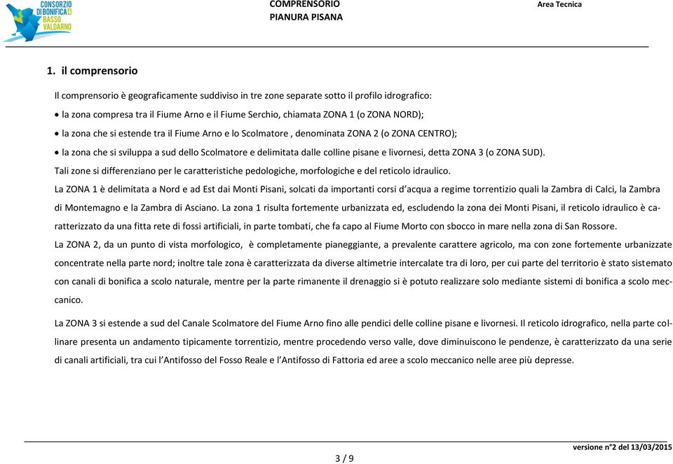 (o ZONA SUD). Tali zone si differenziano per le caratteristiche pedologiche, morfologiche e del reticolo idraulico.