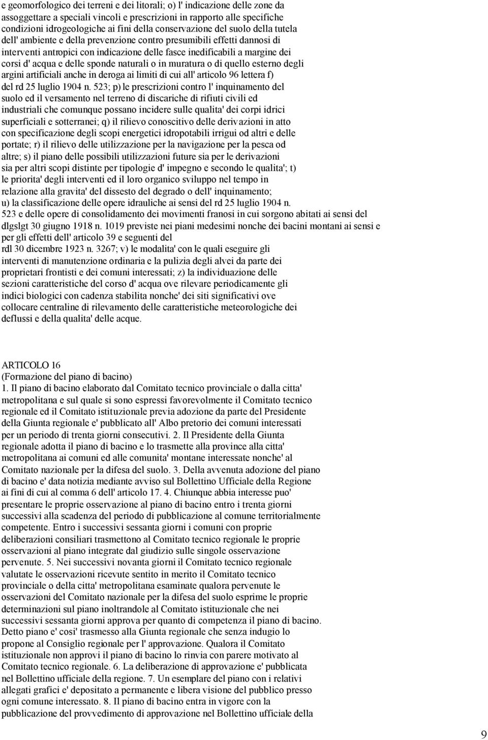 acqua e delle sponde naturali o in muratura o di quello esterno degli argini artificiali anche in deroga ai limiti di cui all' articolo 96 lettera f) del rd 25 luglio 1904 n.