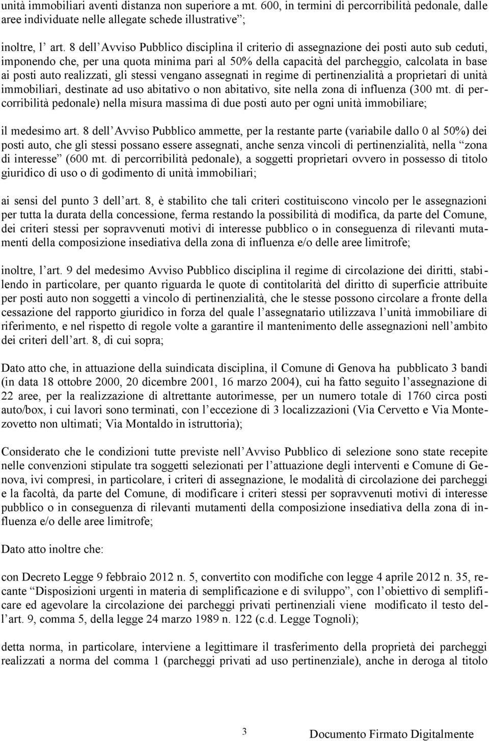 realizzati, gli stessi vengano assegnati in regime di pertinenzialità a proprietari di unità immobiliari, destinate ad uso abitativo o non abitativo, site nella zona di influenza (300 mt.