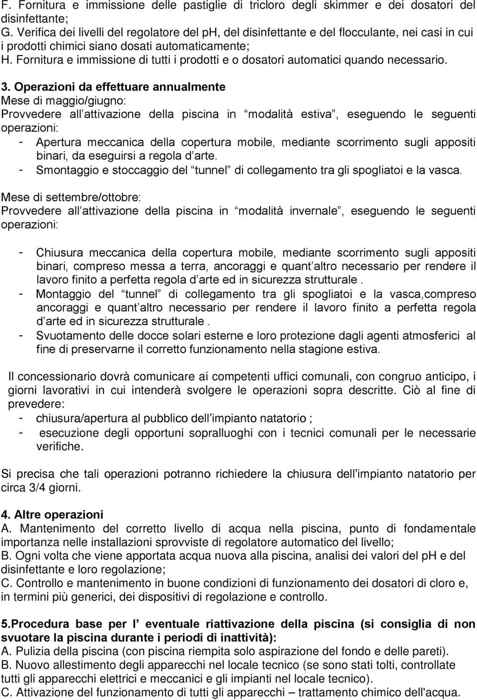 Fornitura e immissione di tutti i prodotti e o dosatori automatici quando necessario. 3.