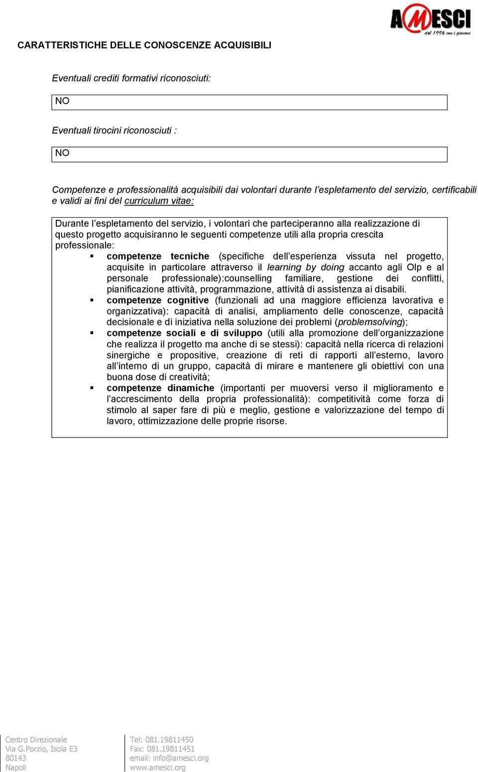 le seguenti competenze utili alla propria crescita professionale: competenze tecniche (specifiche dell esperienza vissuta nel progetto, acquisite in particolare attraverso il learning by doing