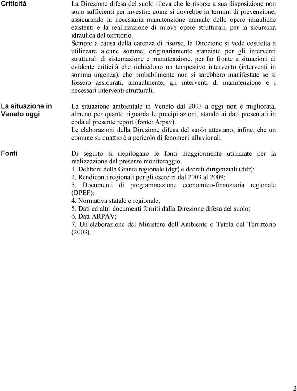 Sempre a causa della carenza di risorse, la Direzione si vede costretta a utilizzare alcune somme, originariamente stanziate per gli interventi strutturali di sistemazione e manutenzione, per far