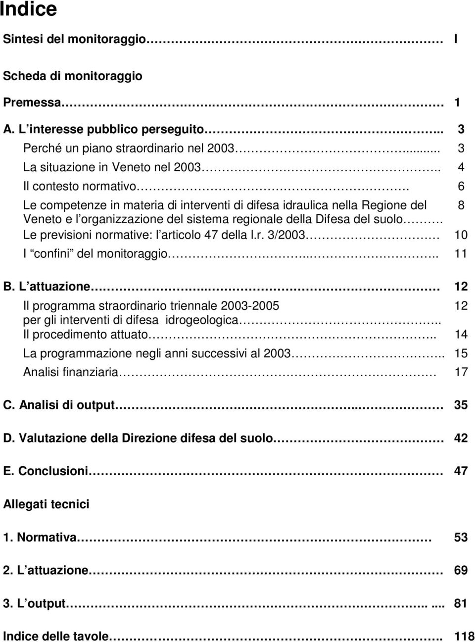 Le previsioni normative: l articolo 47 della l.r. 3/2003 10. I confini del monitoraggio.... 11 B. L attuazione.