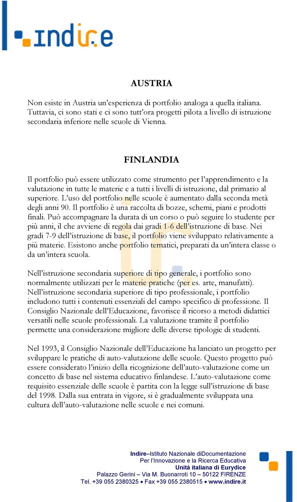 FINLANDIA Il portfolio può essere utilizzato come strumento per l apprendimento e la valutazione in tutte le materie e a tutti i livelli di istruzione, dal primario al superiore.