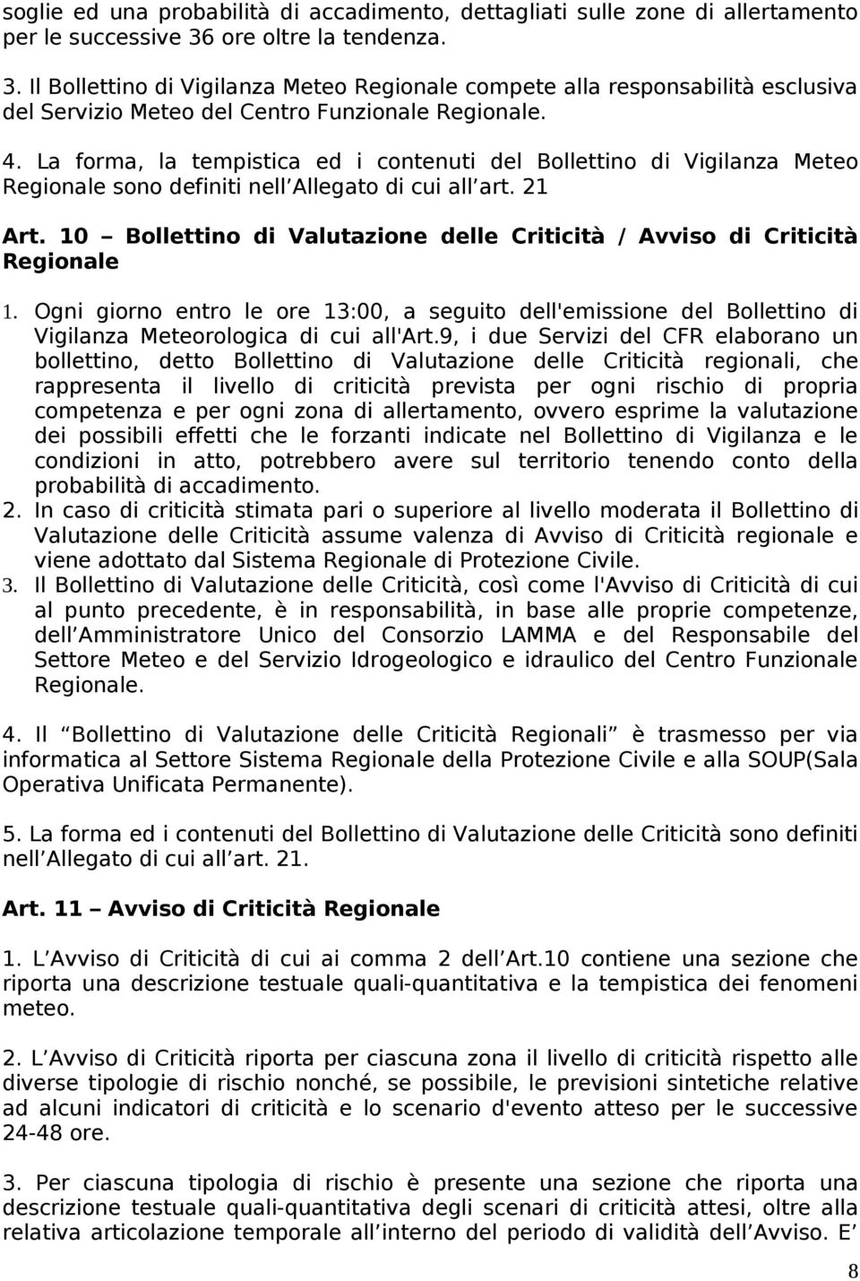 La forma, la tempistica ed i contenuti del Bollettino di Vigilanza Meteo Regionale sono definiti nell Allegato di cui all art. 21 Art.