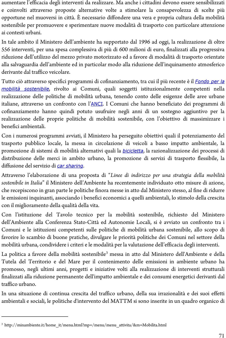 È necessario diffondere una vera e propria cultura della m obilità sostenibile per prom uovere e sperim entare nuove m odalità ditrasporto con particolare attenzione aicontestiurbani.