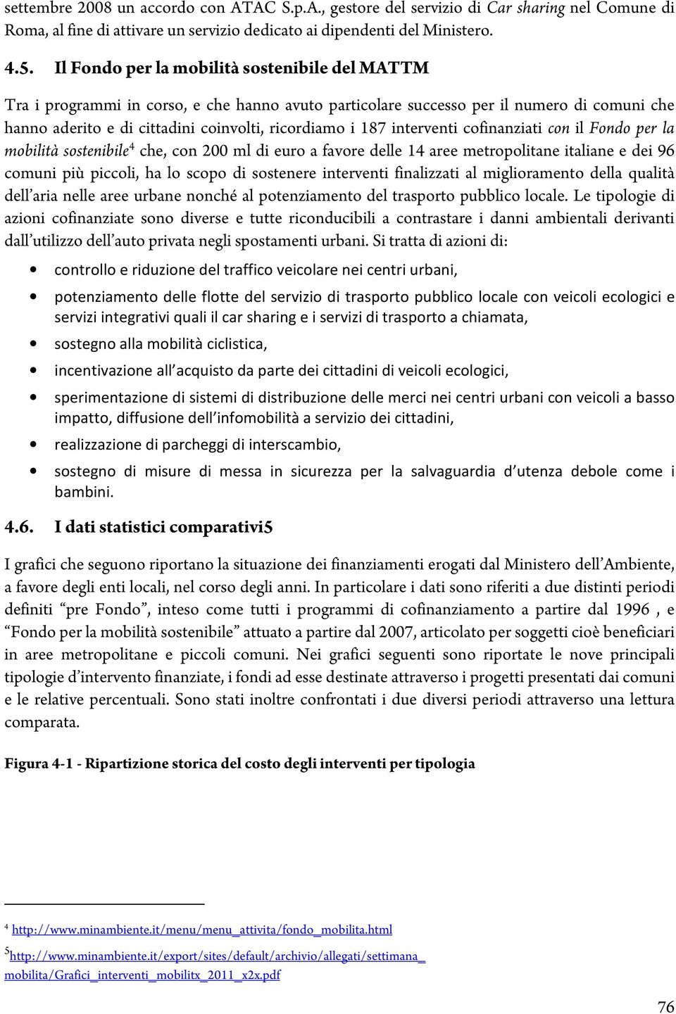 interventicofinanziaticon ilfondo per la m obilità sostenibile 4 che,con 200 m ldieuro a favore delle 14 aree m etropolitane italiane e dei96 com unipiù piccoli,ha lo scopo disostenere