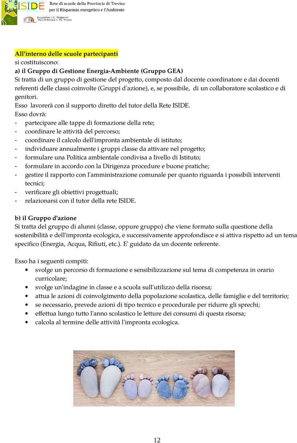 Esso dovrà: - partecipare alle tappe di formazione della rete; - coordinare le attività del percorso; - coordinare il calcolo dell'impronta ambientale di istituto; - individuare annualmente i gruppi