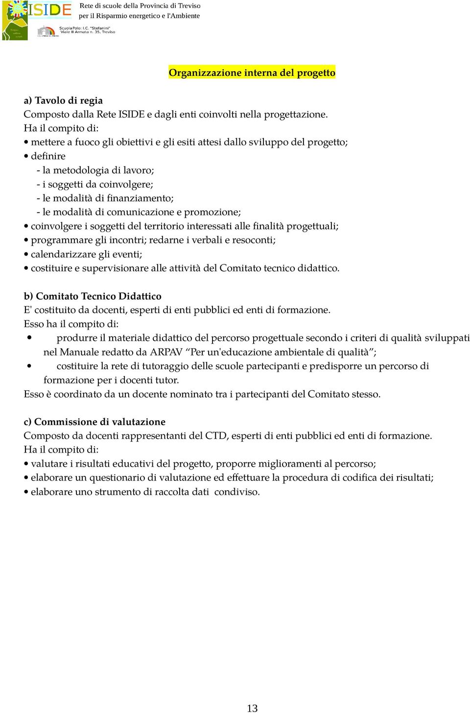 modalità di comunicazione e promozione; coinvolgere i soggetti del territorio interessati alle finalità progettuali; programmare gli incontri; redarne i verbali e resoconti; calendarizzare gli