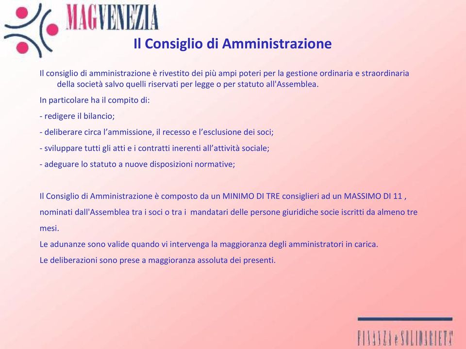 In particolare ha il compito di: - redigere il bilancio; - deliberare circa l ammissione, il recesso e l esclusione dei soci; - sviluppare tutti gli atti e i contratti inerenti all attività sociale;