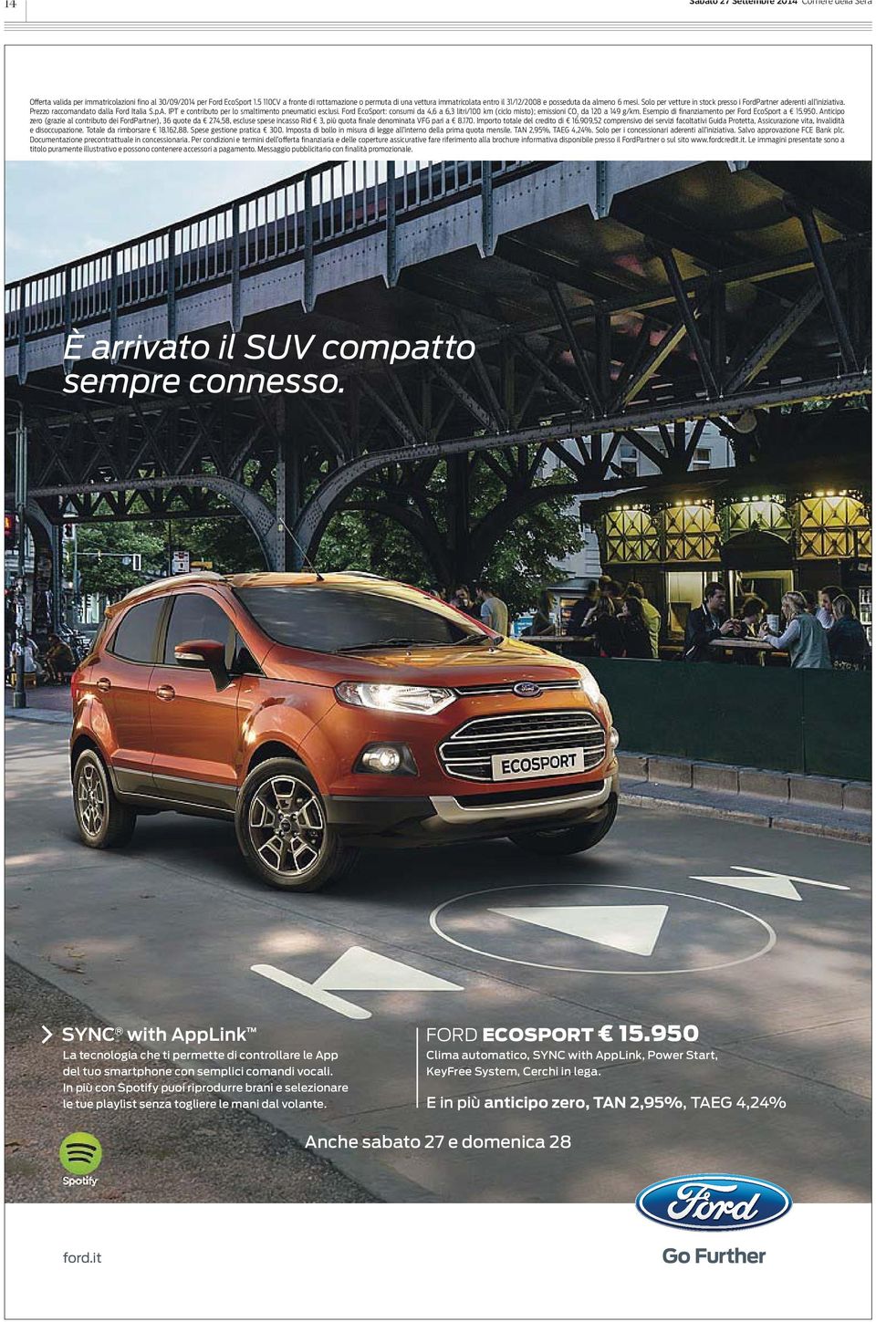 Prezzo raccomandato dalla Ford Italia S.p.A. IPT e contributo per lo smaltimento pneumatici esclusi. Ford EcoSport: consumi da 4,6 a 6,3 litri/100 km (ciclo misto); emissioni CO 2 da 120 a 149 g/km.