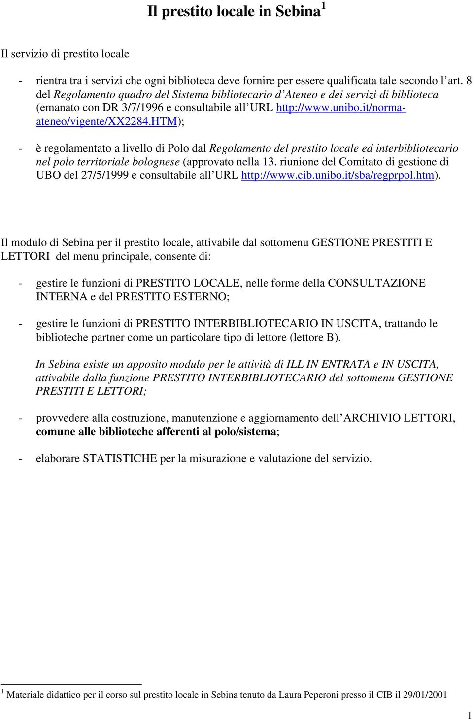 htm); - è regolamentato a livello di Polo dal Regolamento del prestito locale ed interbibliotecario nel polo territoriale bolognese (approvato nella 13.