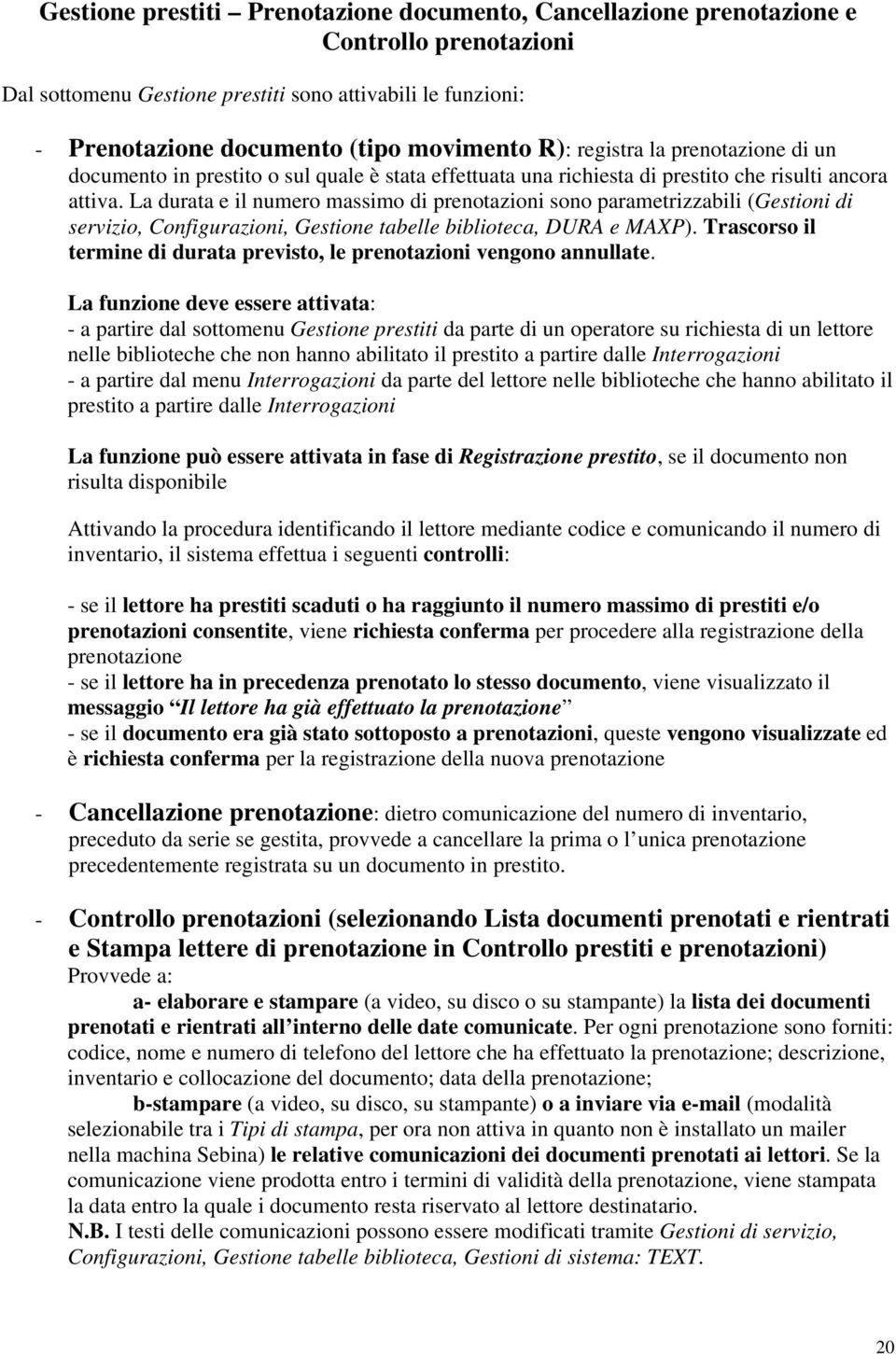 La durata e il numero massimo di prenotazioni sono parametrizzabili (Gestioni di servizio, Configurazioni, Gestione tabelle biblioteca, DURA e MAXP).