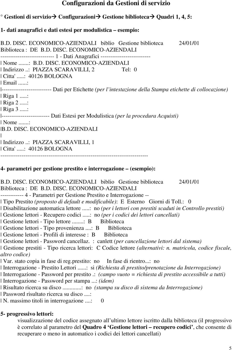 .: PIAZZA SCARAVILLI, 2 Tel: 0 Citta'...: 40126 BOLOGNA Email...: -------------------------- Dati per Etichette (per l intestazione della Stampa etichette di collocazione) Riga 1...: Riga 2...: Riga 3.