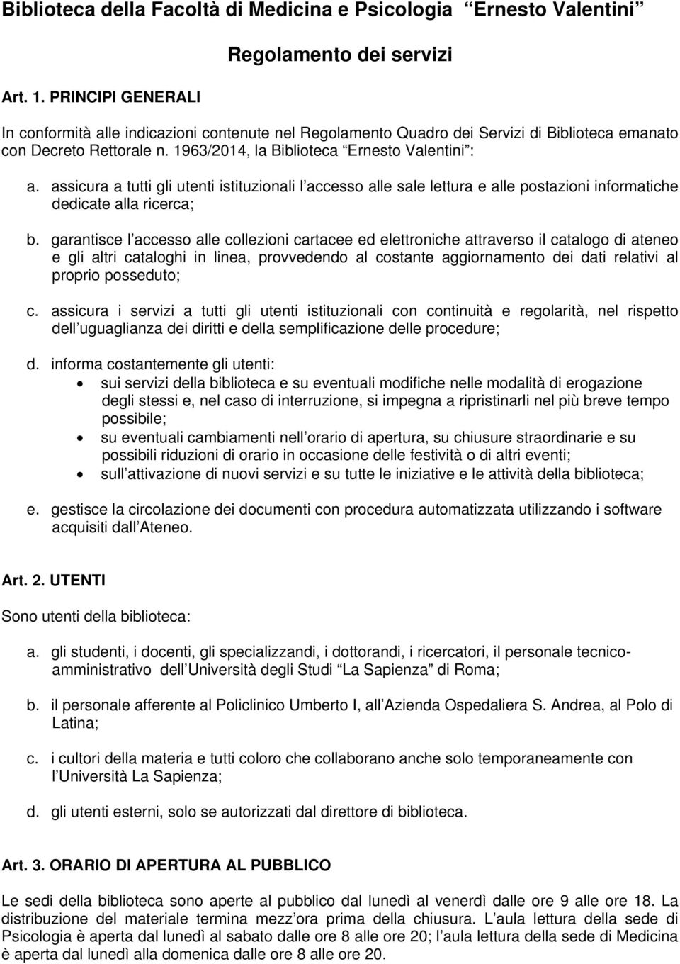 1963/2014, la Biblioteca Ernesto Valentini : a. assicura a tutti gli utenti istituzionali l accesso alle sale lettura e alle postazioni informatiche dedicate alla ricerca; b.