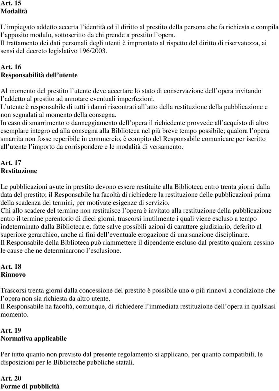 16 Responsabilità dell utente Al momento del prestito l utente deve accertare lo stato di conservazione dell opera invitando l addetto al prestito ad annotare eventuali imperfezioni.