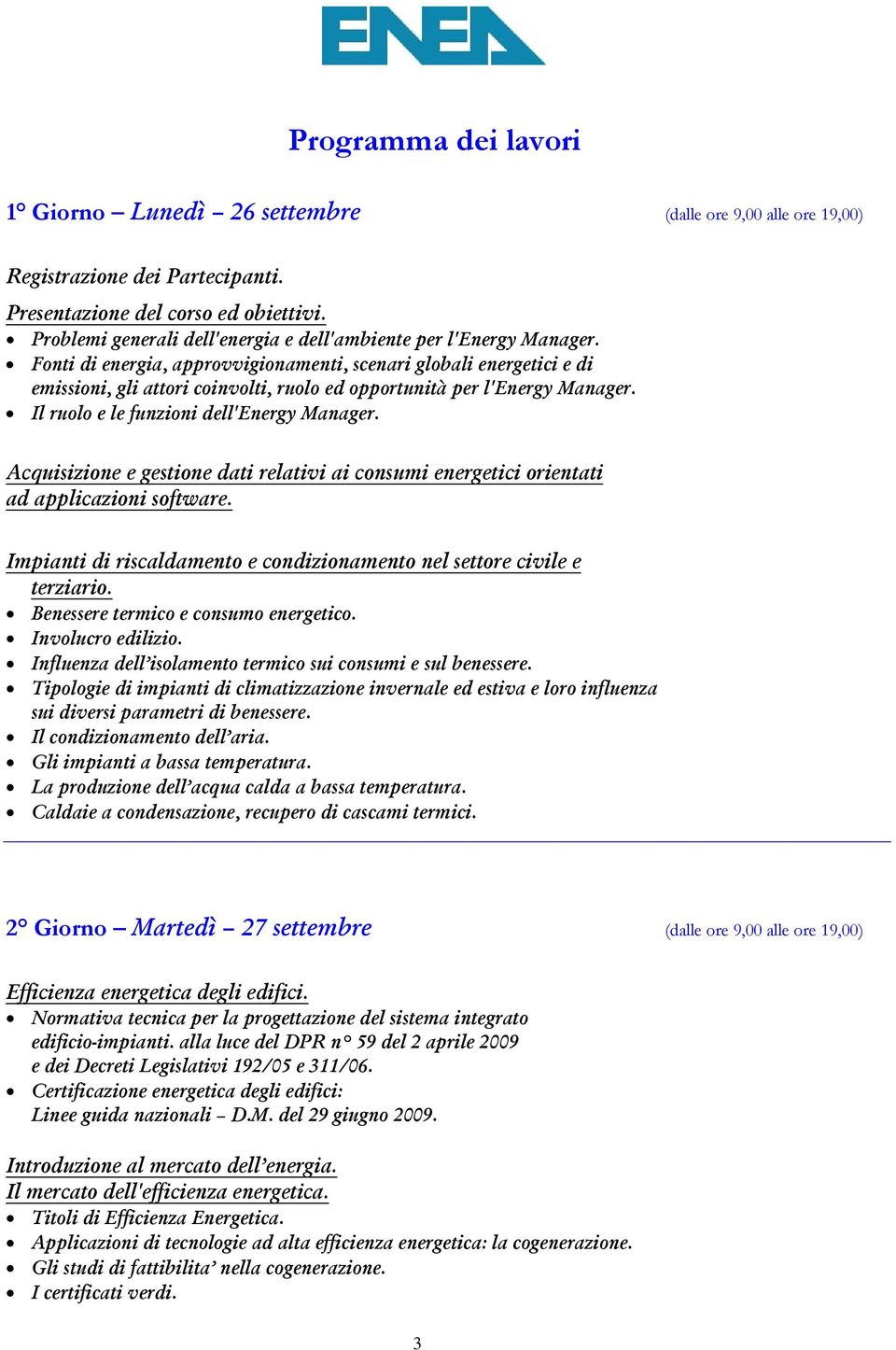 Fonti di energia, approvvigionamenti, scenari globali energetici e di emissioni, gli attori coinvolti, ruolo ed opportunità per l'energy Manager. Il ruolo e le funzioni dell'energy Manager.