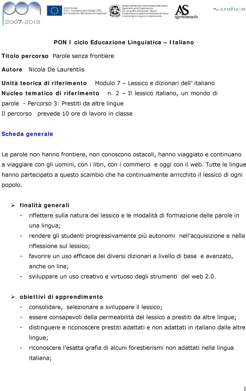 2 Il lessico italiano, un mondo di parole - Percorso 3: Prestiti da altre lingue Il percorso prevede 10 ore di lavoro in classe Scheda generale Le parole non hanno frontiere, non conoscono ostacoli,