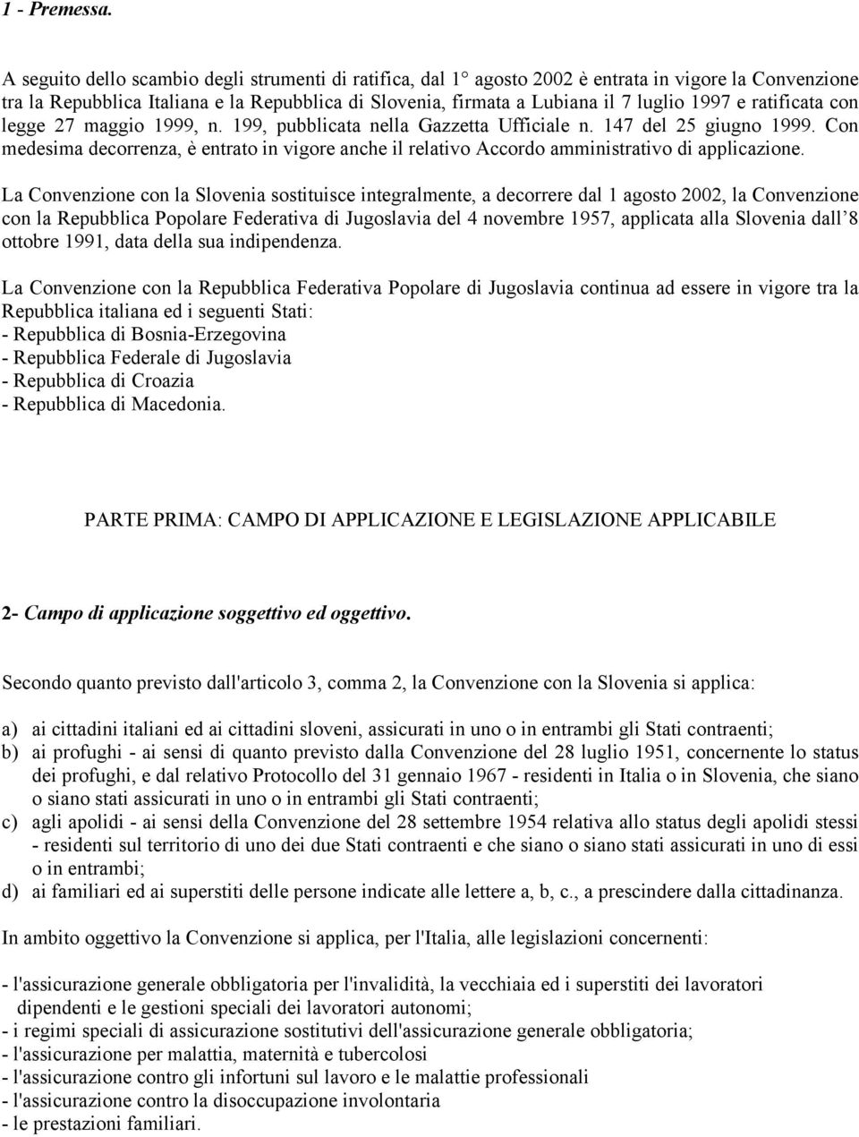 ratificata con legge 27 maggio 1999, n. 199, pubblicata nella Gazzetta Ufficiale n. 147 del 25 giugno 1999.