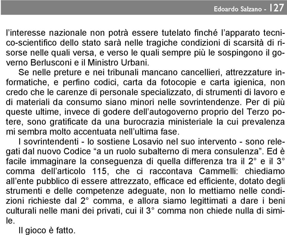 Se nelle preture e nei tribunali mancano cancellieri, attrezzature informatiche, e perfino codici, carta da fotocopie e carta igienica, non credo che le carenze di personale specializzato, di